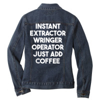 Instant Extractor Wringer Operator Just Add Coffee T Shirt Ladies Denim Jacket | Artistshot