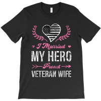 I Married My Hero Proud Veteran Wife Usa Military Husband T-shirt | Artistshot