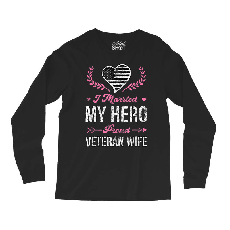 I Married My Hero Proud Veteran Wife Usa Military Husband Long Sleeve Shirts | Artistshot