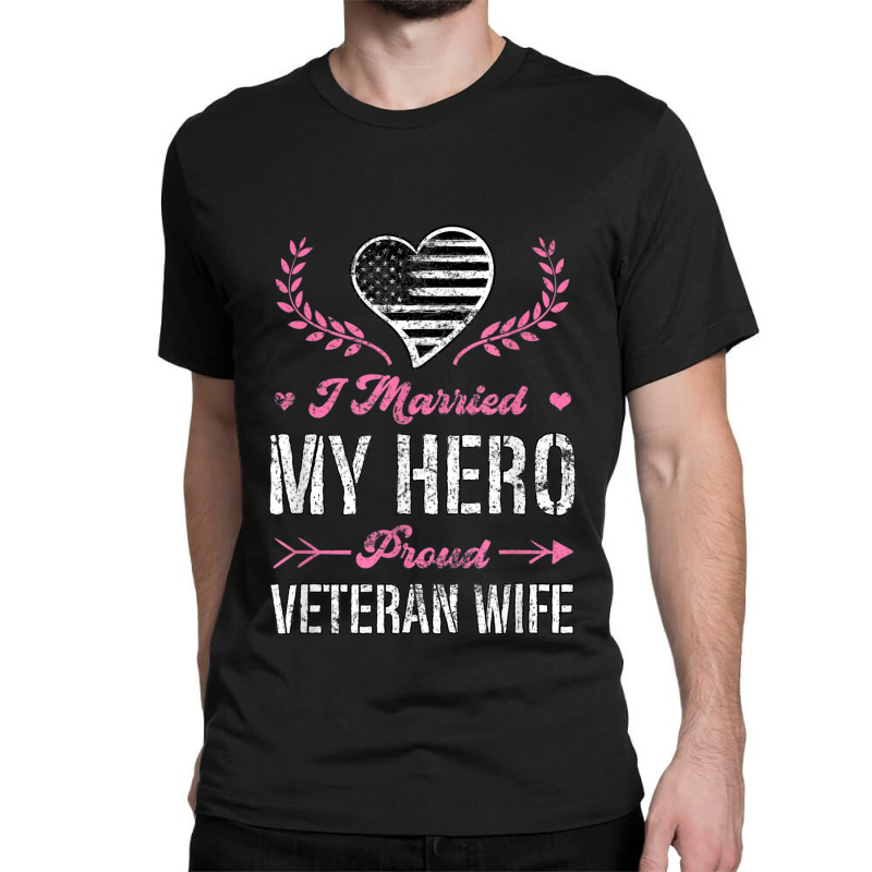 I Married My Hero Proud Veteran Wife Usa Military Husband Classic T-shirt | Artistshot