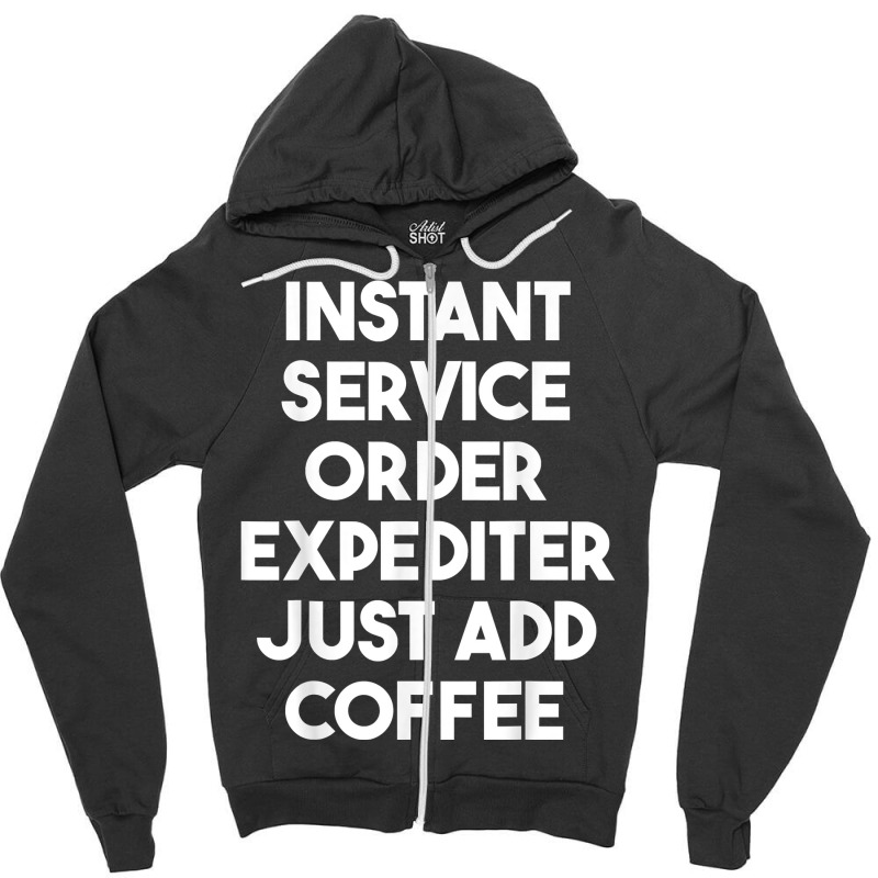 Instant Service Order Expediter Just Add Coffee T Shirt Zipper Hoodie by ormtbkluss | Artistshot