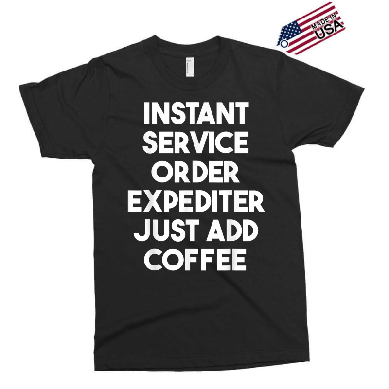 Instant Service Order Expediter Just Add Coffee T Shirt Exclusive T-shirt by ormtbkluss | Artistshot