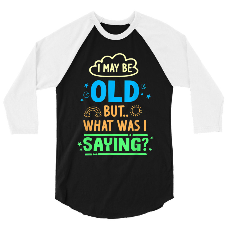 I May Be Old But What Was Senior Retired Retirement 3/4 Sleeve Shirt | Artistshot