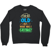 I May Be Old But What Was Senior Retired Retirement Crewneck Sweatshirt | Artistshot