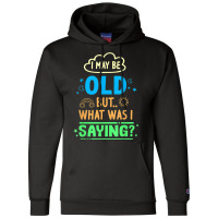 I May Be Old But What Was Senior Retired Retirement Champion Hoodie | Artistshot