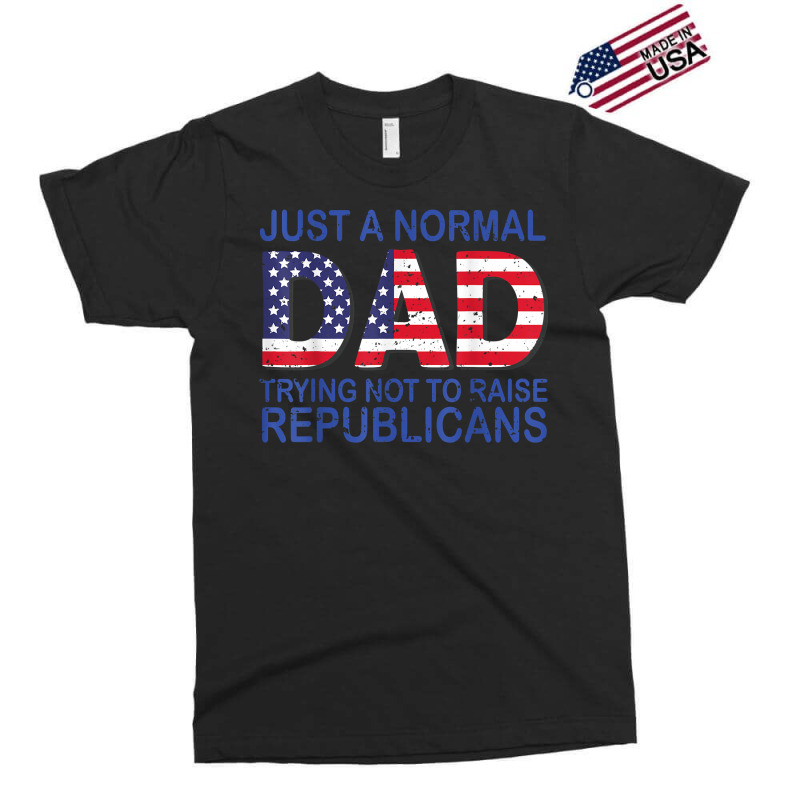 Just A Regular Dad Trying Not To Raise Republicans T Shirt Exclusive T-shirt | Artistshot