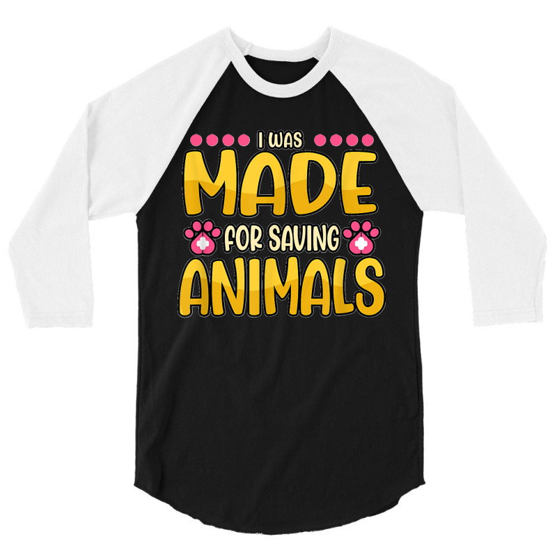 Funny I Was Made For Saving Animals Zoo Doctor Vet Tech 3/4 Sleeve Shirt | Artistshot