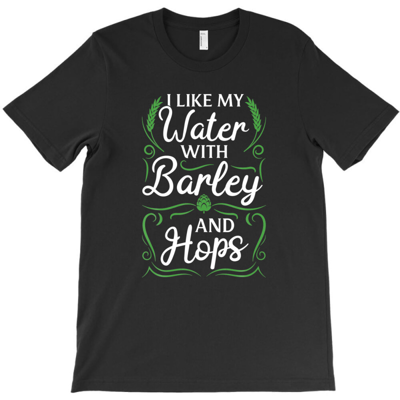 Craft Beer Brewing I Like My Water With Barley & Hops T-shirt | Artistshot