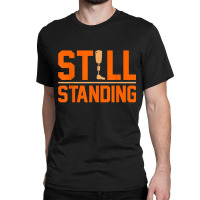 Still Standing Funny Leg Amputee Prosthetic Surgery Graphic Classic T-shirt | Artistshot