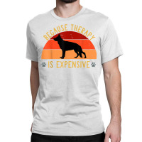 New Dog Owners Therapy Is Expensive German Shepherd Pet Love T Shirt Classic T-shirt | Artistshot