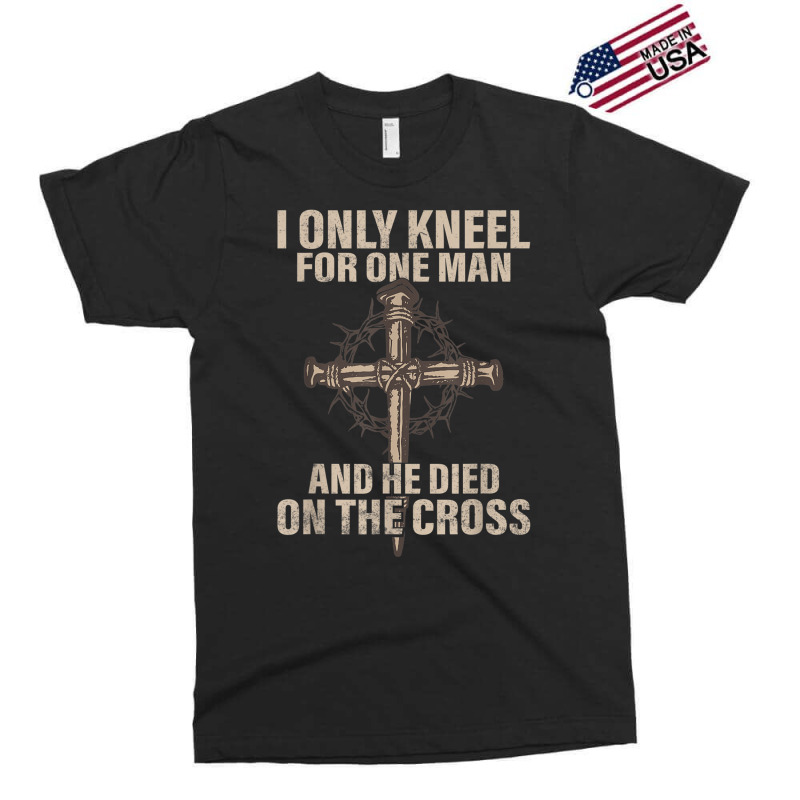 I Only Kneel For One Man An He Died On The Cross Jesus Exclusive T-shirt | Artistshot