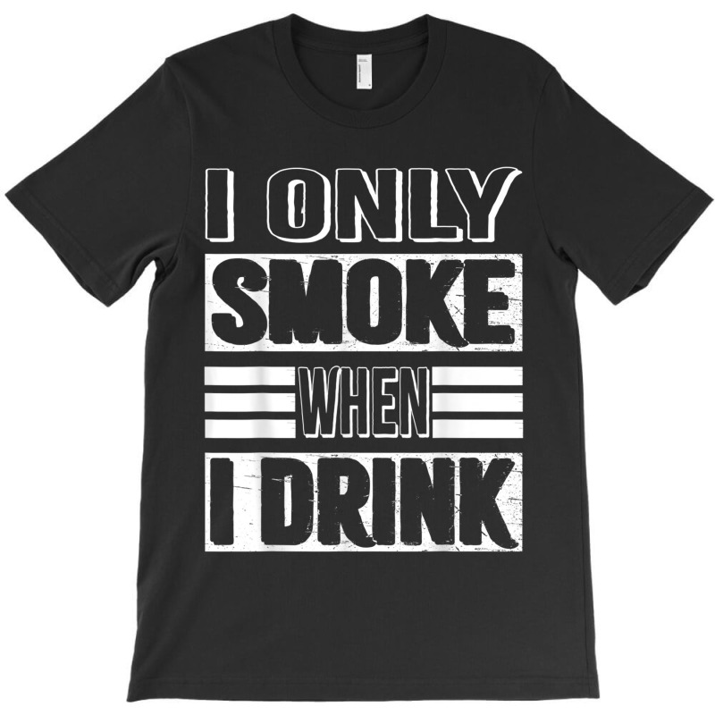 I Only Smoke When I Drink T-shirt | Artistshot