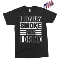 I Only Smoke When I Drink Exclusive T-shirt | Artistshot