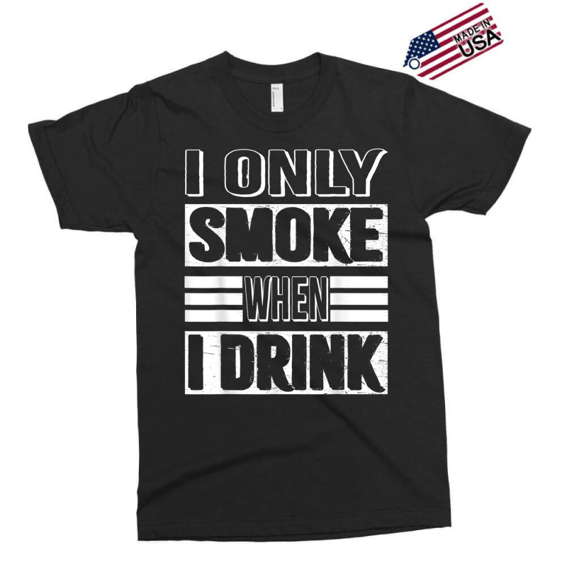 I Only Smoke When I Drink Exclusive T-shirt | Artistshot