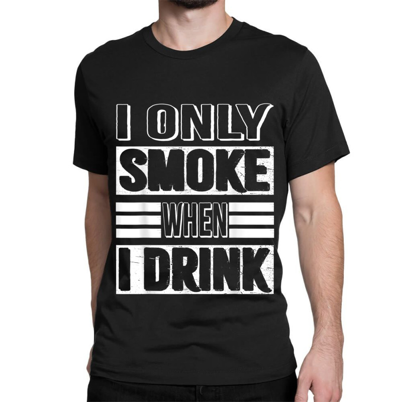 I Only Smoke When I Drink Classic T-shirt | Artistshot