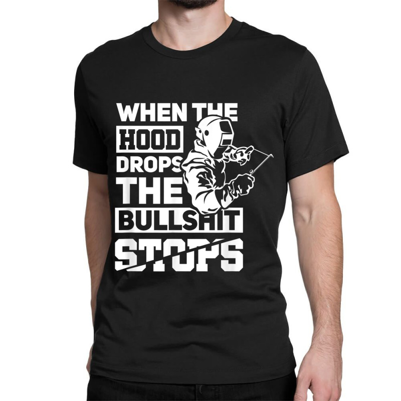 When The Hood Drops Funny Welder Gift Pipeliner Welding Classic T-shirt | Artistshot