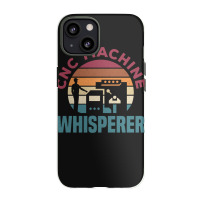 Cnc Machinist Metalworker Machining Cnc Machine Whisperer Iphone 13 Case | Artistshot