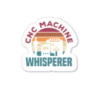 Cnc Machinist Metalworker Machining Cnc Machine Whisperer Sticker | Artistshot