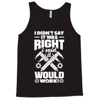 Cnc Machinist Metalworker Machining I Didnt Say It Was Right Tank Top | Artistshot