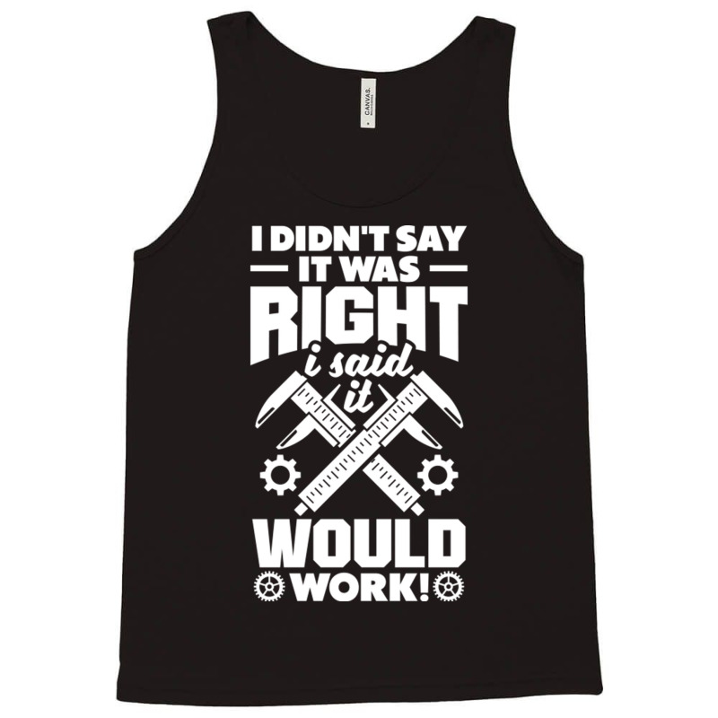 Cnc Machinist Metalworker Machining I Didnt Say It Was Right Tank Top | Artistshot