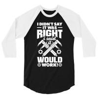 Cnc Machinist Metalworker Machining I Didnt Say It Was Right 3/4 Sleeve Shirt | Artistshot