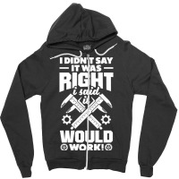 Cnc Machinist Metalworker Machining I Didnt Say It Was Right Zipper Hoodie | Artistshot