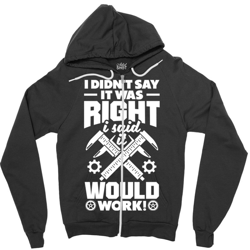 Cnc Machinist Metalworker Machining I Didnt Say It Was Right Zipper Hoodie | Artistshot