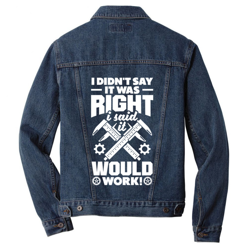 Cnc Machinist Metalworker Machining I Didnt Say It Was Right Men Denim Jacket | Artistshot