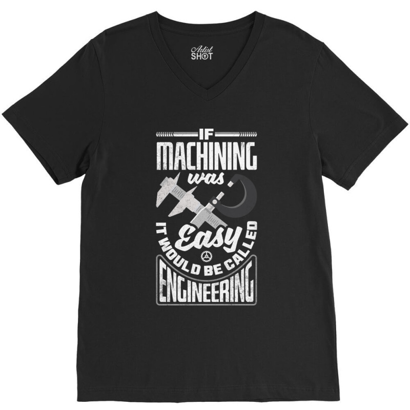 Cnc Machinist Metalworker Machining If Machining Was Easy V-neck Tee | Artistshot