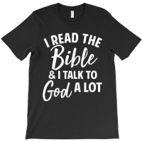 I Read The Bible And I Talk To God A Lot T-shirt | Artistshot