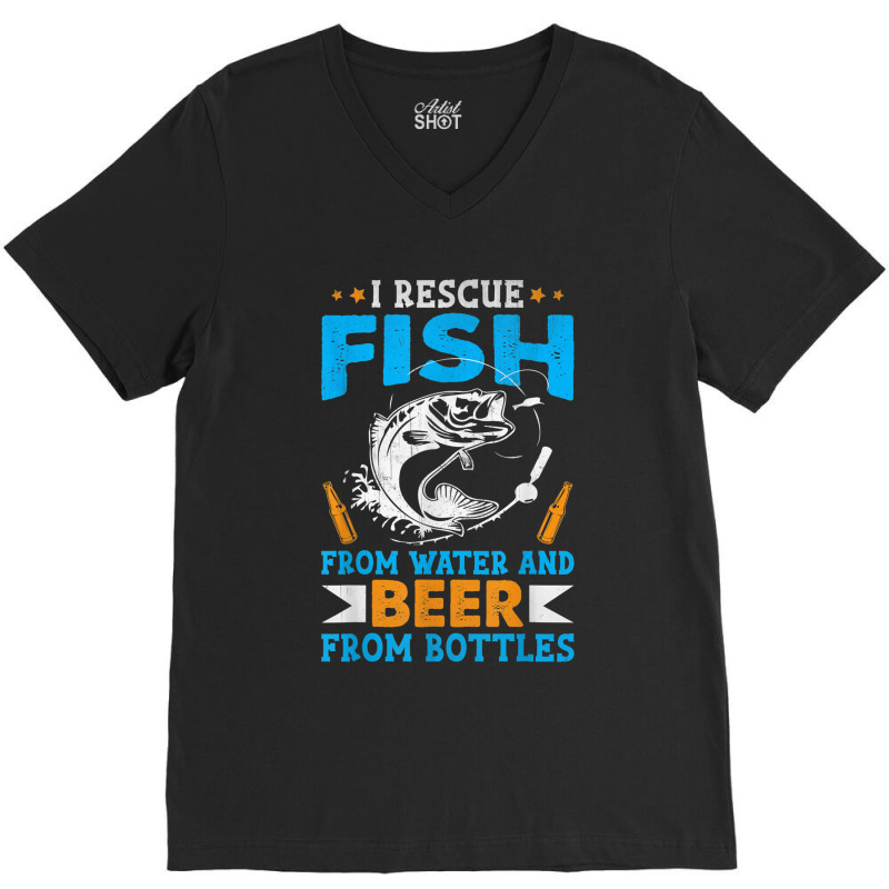 I Rescue Fish From Water And Beer From Bottles Fisherman V-neck Tee | Artistshot