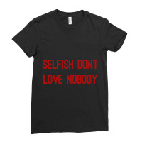 Selfish Don’t Love Nobody Ladies Fitted T-shirt | Artistshot