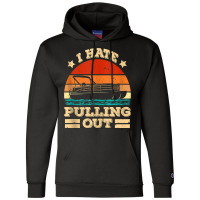 I Hate Pulling Out Pontoon Captain Funny Boat Tank Top Champion Hoodie | Artistshot