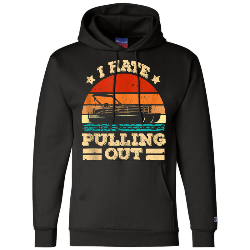 I Hate Pulling Out Pontoon Captain Funny Boat Tank Top Champion Hoodie | Artistshot