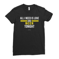 All I Need Is Love And Beer Tonight Ladies Fitted T-shirt | Artistshot