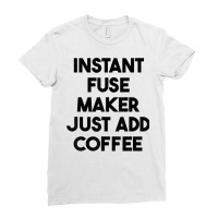 Instant Fuse Maker Just Add Coffee T Shirt Ladies Fitted T-shirt | Artistshot