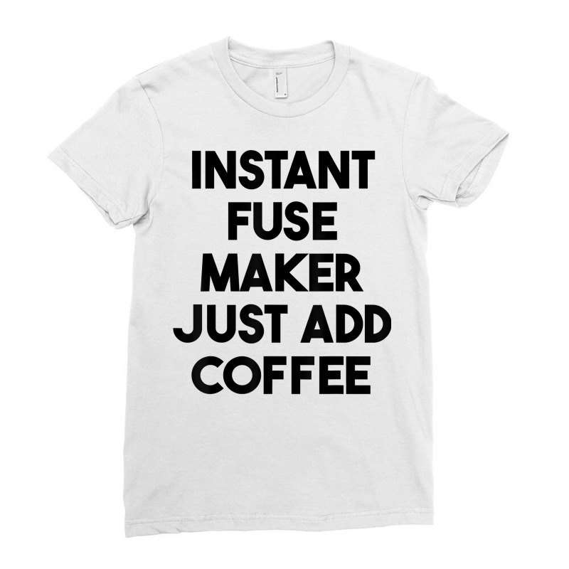 Instant Fuse Maker Just Add Coffee T Shirt Ladies Fitted T-Shirt by tzecluco | Artistshot