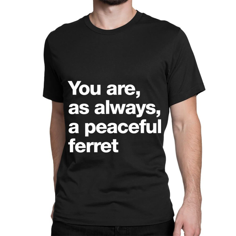 You Are As Always A Peaceful Ferret Classic T-shirt by JONAHANDERSON | Artistshot