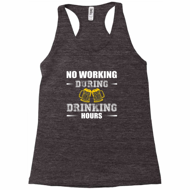 No Working During Drinking Hours - Drinking Beer Love Shirt Racerback Tank by asongurules3 | Artistshot