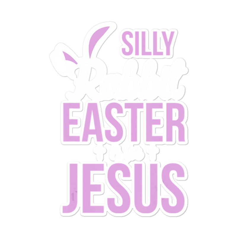 Silly Rabbit Easter Is For Jesus   (2) Sticker | Artistshot