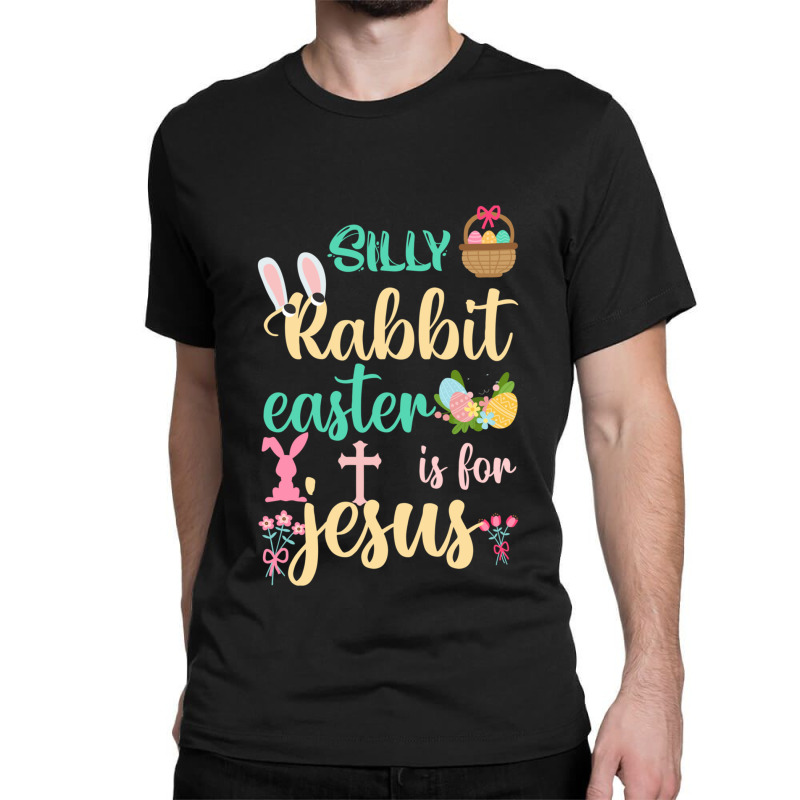 Silly Rabbit Easter Is For Jesus  (9) Classic T-shirt | Artistshot