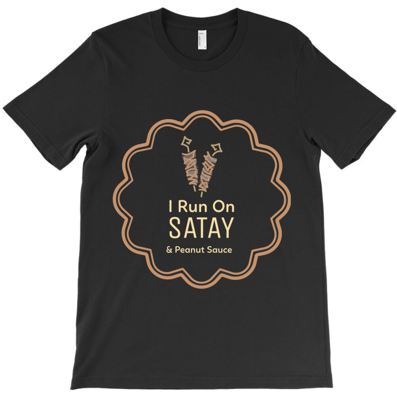 I Run On Satay And Peanut Sauce (dutch Indo) T-shirt | Artistshot