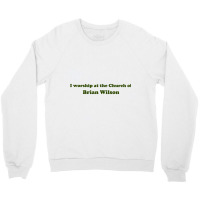 I Worship At The Church Of Brian Wilson Crewneck Sweatshirt | Artistshot