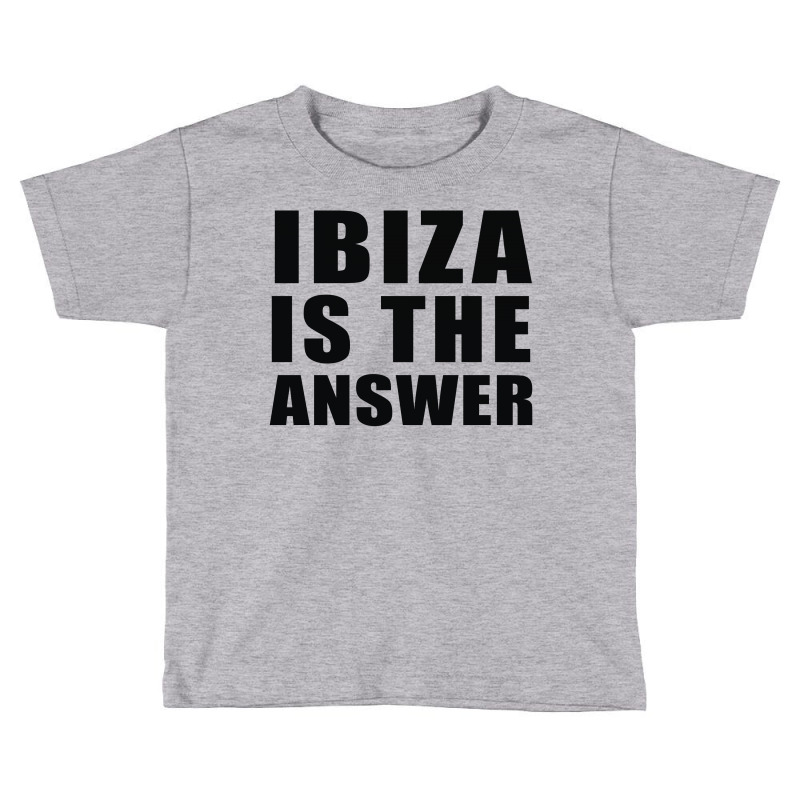 Ibiza Is The Answer Toddler T-shirt | Artistshot