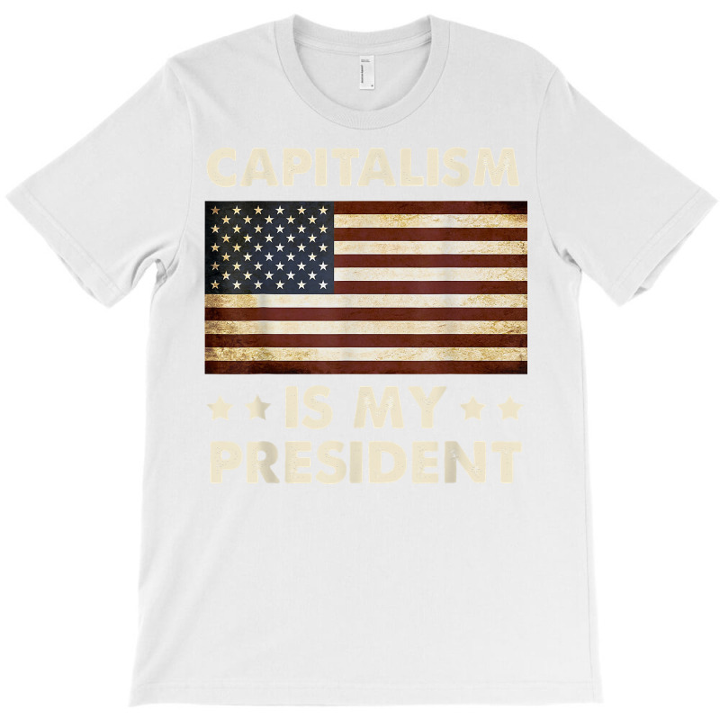 Capitalism Is My President Political Statement T Shirt T-Shirt by daniadsu0smyrl | Artistshot