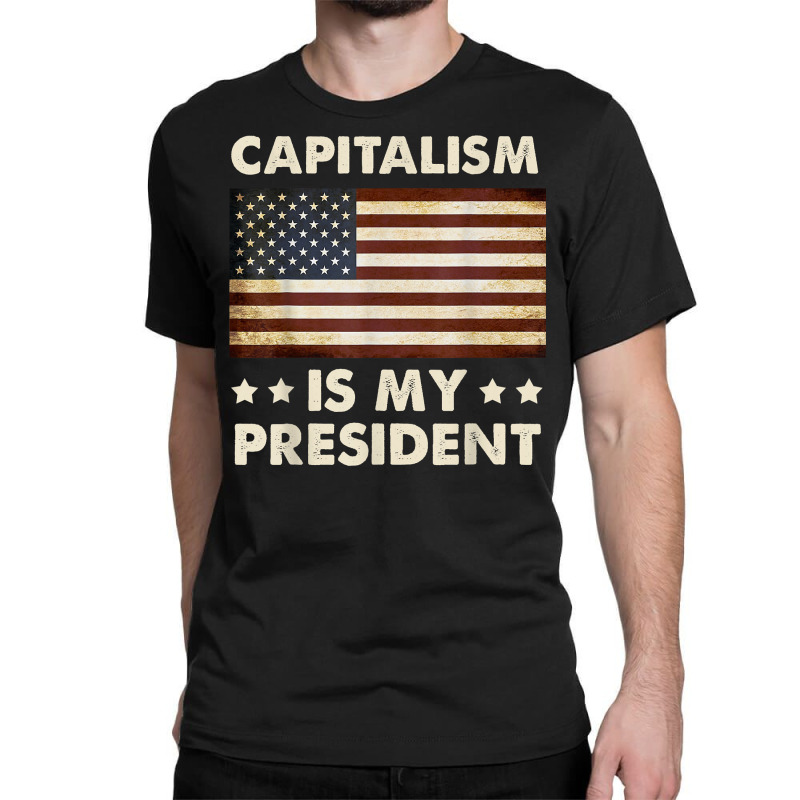 Capitalism Is My President Political Statement T Shirt Classic T-shirt by daniadsu0smyrl | Artistshot