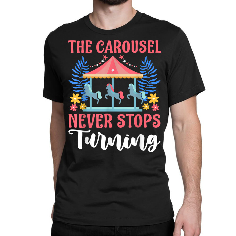 Carnival For Kids The Carousel Never Stops Turning T Shirt Classic T-shirt | Artistshot