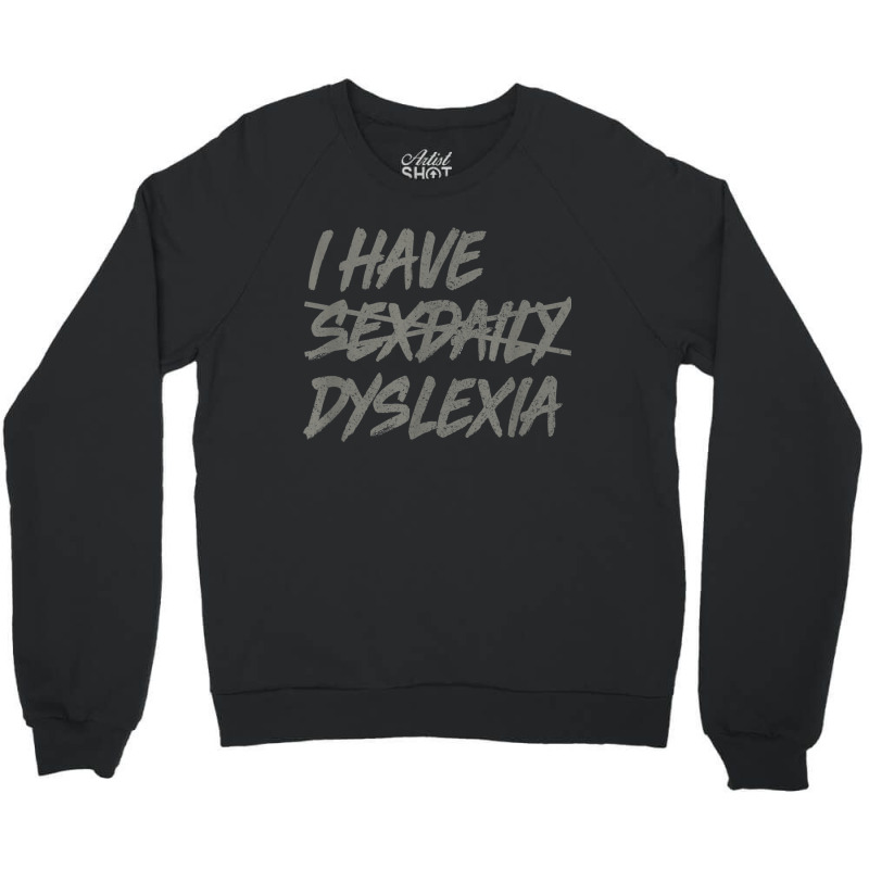 I Have Sexdaily Dyslexia  Funny Sex Daily Crewneck Sweatshirt | Artistshot