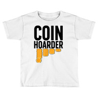 Coin Harder Coin Collector Numismatist Coin Collecting T Shirt Toddler T-shirt | Artistshot