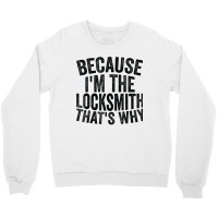 Craft Professionbecause Im The Locksmith Crewneck Sweatshirt | Artistshot